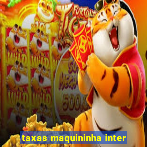taxas maquininha inter